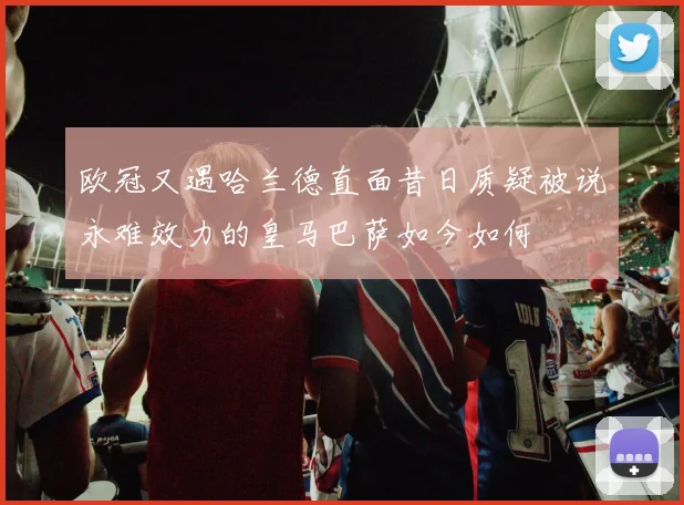 欧冠又遇哈兰德直面昔日质疑被说永难效力的皇马巴萨如今如何