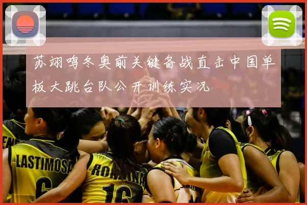 苏翊鸣冬奥前关键备战直击中国单板大跳台队公开训练实况